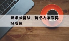 华体会app下载-关于汉诺威备战，势必力争取得好成绩的信息