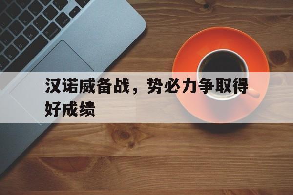 关于汉诺威备战，势必力争取得好成绩的信息